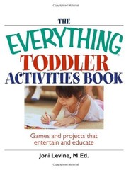 The Everything Toddler Activities Book : Games and Projects That