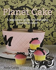 Planet Cake: A Beginner’s Guide to Decorating Incredible Cakes Pa