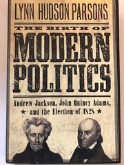 The Birth of Modern Politics: Andrew Jackson, John Quincy Adams, and the Ele…