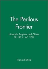 The Perilous Frontier: Nomadic Empires and China, 221 BC to AD 1757 by Thomas Ba
