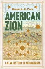 American Zion: A New History of Mormonism, Park, Benjamin E., Excellent Book