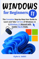 Windows 11 for Beginners: The Complete Step-by-Step User Guide to Learn and Take