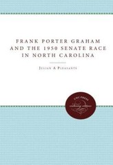 Frank Porter Graham and the 1950 Senate Race in North Carolina (Fred W….
