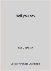 Hell you say by Carl G Johnson