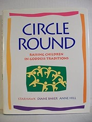 Circle Round: Raising Children In Goddess Traditions by Starhawk