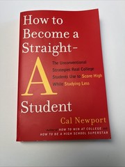 How to Become a Straight-A Student : The Unconventional Strategies Real College