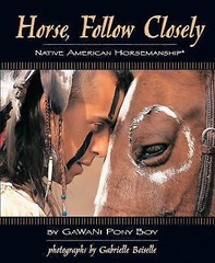 Horse, Follow Closely: Native American Horsemanship by Pony Boy, Gawani