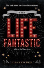 The Life Fantastic: A Novel in Three Acts by Ketchum, Liza
