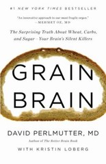 Grain Brain: The Surprising Truth about Wheat, Carbs, and Sugar–Your Brain’s…