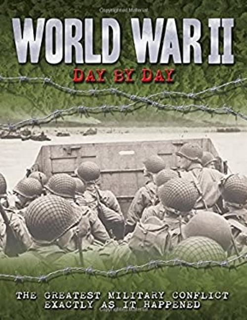 World War II Day by Day : The Greatest Military Conflict Exactly