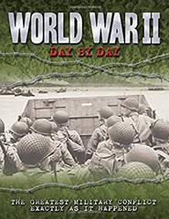 World War II Day by Day : The Greatest Military Conflict Exactly