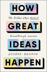 George Newman How Great Ideas Happen (Hardback)