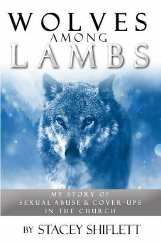 Wolves Among Lambs: My Story of Sexual Abuse & Cover-ups In The Church, Shiflett