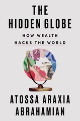 The Hidden Globe: How Wealth Hacks the World – hardcover Abrahamian, Atossa …