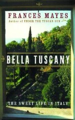 Bella Tuscany: The Sweet Life in Italy – Hardcover By Mayes, Frances – VERY GOOD
