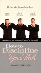How to Discipline Your Flesh – Paperback By Kenneth Copeland – GOOD