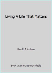 Living A Life That Matters by Harold S Kushner