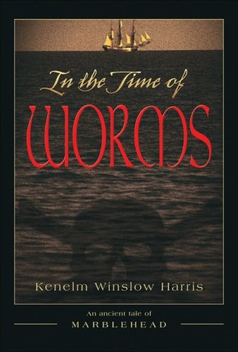 IN THE TIME OF WORMS: AN ANCIENT TALE OF MARBLEHEAD By Kenelm Winslow Harris VG+