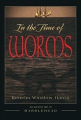 IN THE TIME OF WORMS: AN ANCIENT TALE OF MARBLEHEAD By Kenelm Winslow Harris VG+