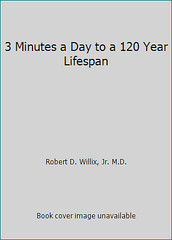 3 Minutes a Day to a 120 Year Lifespan by Robert D. Willix, Jr. M.D.