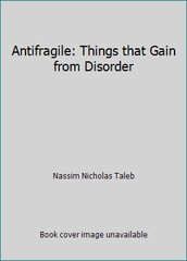 Antifragile: Things that Gain from Disorder by Nassim Nicholas Taleb