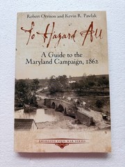 To Hazard All : A Guide to the Maryland Campaign 1862 by Kevin Pawlak and Robert