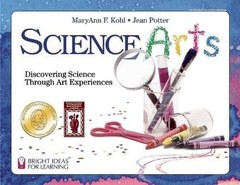 Science Arts: Discovering Science Through Art Experiences (Bright Ideas for Lear
