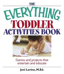 The Everything Toddler Activities Book: Games And Projects That Entertain And Ed