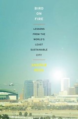 Bird on Fire: Lessons from the World’s Least Sustainable City by Ross, Andrew