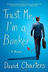 Trust Me, I’m a Banker : A Novel Hardcover David Charters
