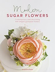 Modern Sugar Flowers : Contemporary Cake Decorating with Elegant