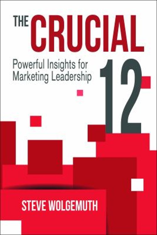 The Crucial 12 : Powerful Insights for Marketing Leadership Steve