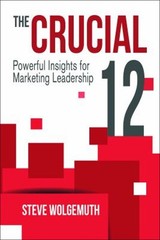 The Crucial 12 : Powerful Insights for Marketing Leadership Steve