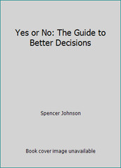 Yes or No: The Guide to Better Decisions by Spencer Johnson