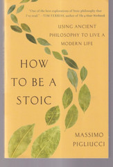 HOW TO BE A STOIC: Using Ancient Philosophy By Massimo Pigliucci (2018 TPB){W3}