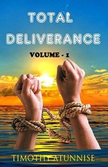TOTAL DELIVERANCE: ANOINTED PRAYERS TO BREAK YOKES & By Timothy Atunnise **NEW**