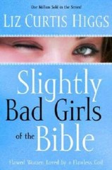 Slightly Bad Girls of the Bible: Flawed Women Loved by a – VERY GOOD