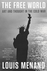 The Free World: Art and Thought in the Cold War – hardcover Menand, Louis