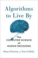 Algorithms to Live By : The Computer Science of Human Decisions H