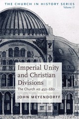 Imperial Unity and Christian Divisions: The Church 450-680 A.D. (The Church …