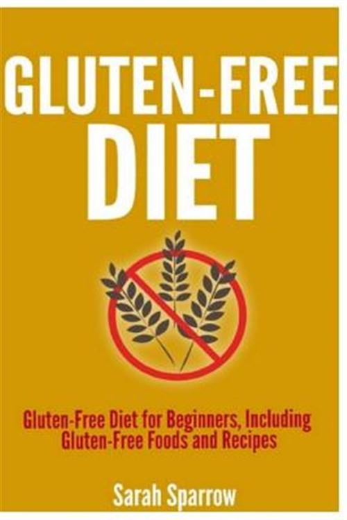 Gluten Free Diet : Gluten Free Diet for Beginners, Including Gluten-free Food…