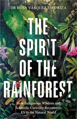 Spirit of the Rainforest: How Indigenous Wisdom and Scientific Curiosity Reconne