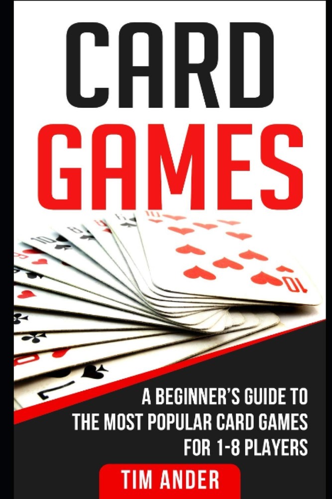 Card Games: A Beginner’s Guide to The Most Popular Card Games for 1-8 Play…