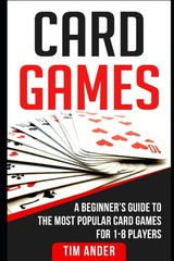 Card Games: A Beginner’s Guide to The Most Popular Card Games for 1-8 Play…