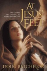 At Jesus’ Feet : The Gospel According to Mary Magdalene by Doug Batchelor…