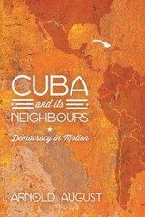 Cuba and Its Neighbours: Democracy in Motion by August, Arnold