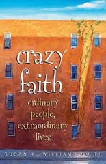 Crazy Faith: Ordinary People, Extraordinary Lives by Smith, Susan K. Williams