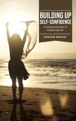 Building Up Self-Confidence, A Fundamental Way Of Conquering Fear