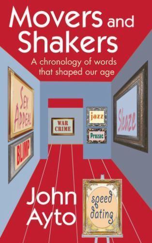 Movers and Shakers: A Chronology of Words That Shaped Our Age by Ayto, John