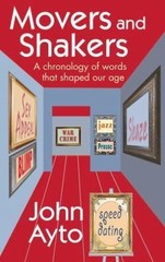 Movers and Shakers: A Chronology of Words That Shaped Our Age by Ayto, John